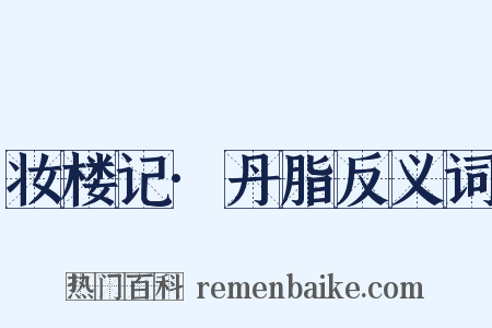 妆楼记·丹脂反义词是什么意思的图片